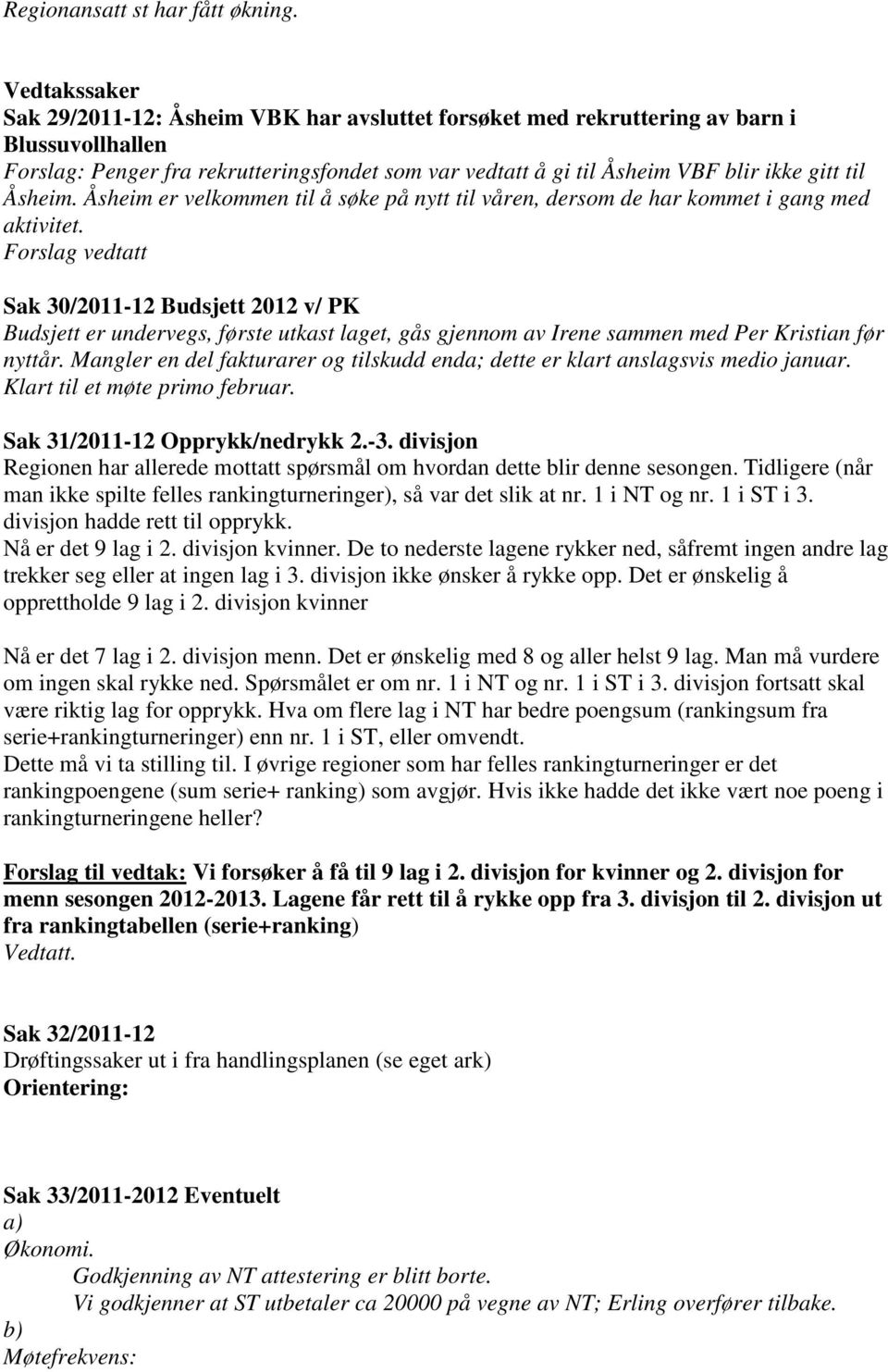 til Åsheim. Åsheim er velkommen til å søke på nytt til våren, dersom de har kommet i gang med aktivitet.