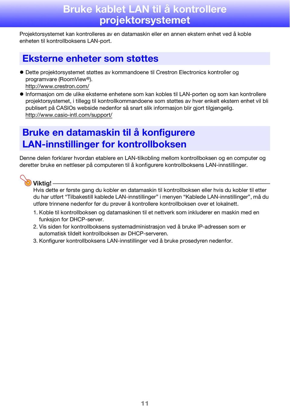 com/ Informasjon om de ulike eksterne enhetene som kan kobles til LAN-porten og som kan kontrollere projektorsystemet, i tillegg til kontrollkommandoene som støttes av hver enkelt ekstern enhet vil