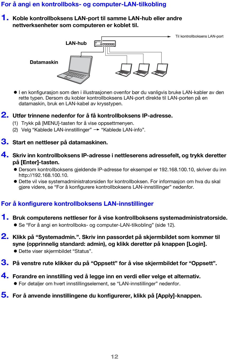 Dersom du kobler kontrollboksens LAN-port direkte til LAN-porten på en datamaskin, bruk en LAN-kabel av krysstypen. 2. Utfør trinnene nedenfor for å få kontrollboksens IP-adresse.