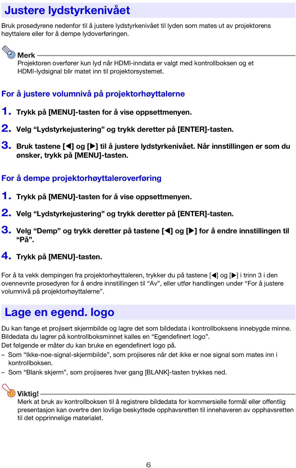 Trykk på [MENU]-tasten for å vise oppsettmenyen. 2. Velg Lydstyrkejustering og trykk deretter på [ENTER]-tasten. 3. Bruk tastene [ ] og [ ] til å justere lydstyrkenivået.