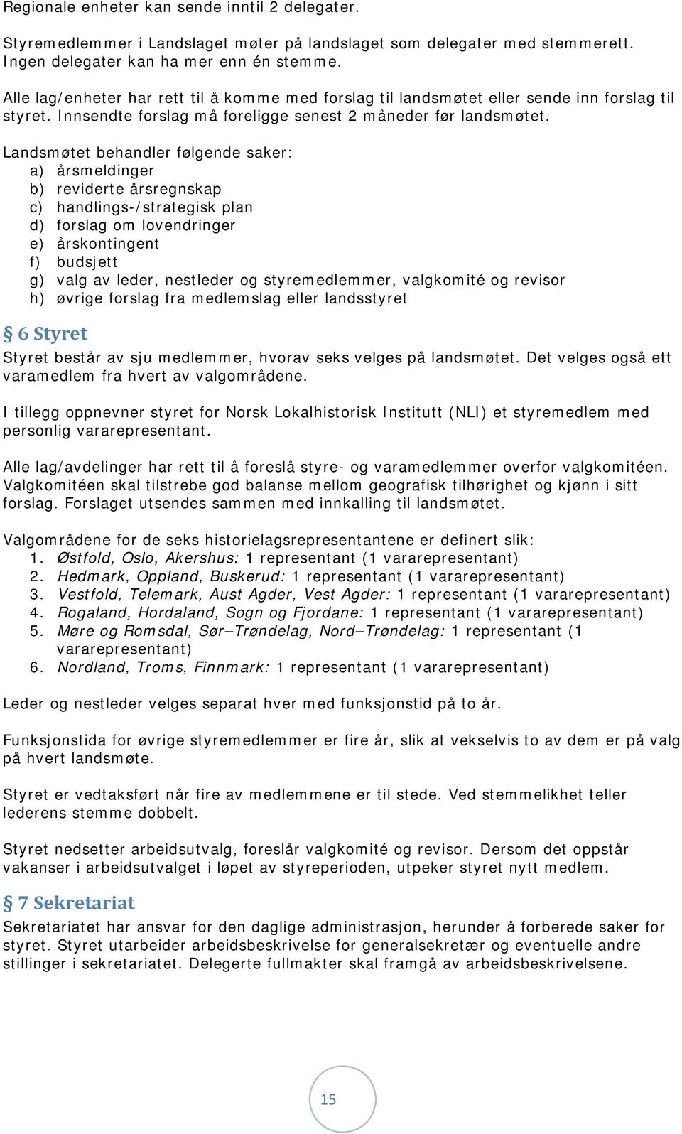 Landsmøtet behandler følgende saker: a) årsmeldinger b) reviderte årsregnskap c) handlings-/strategisk plan d) forslag om lovendringer e) årskontingent f) budsjett g) valg av leder, nestleder og