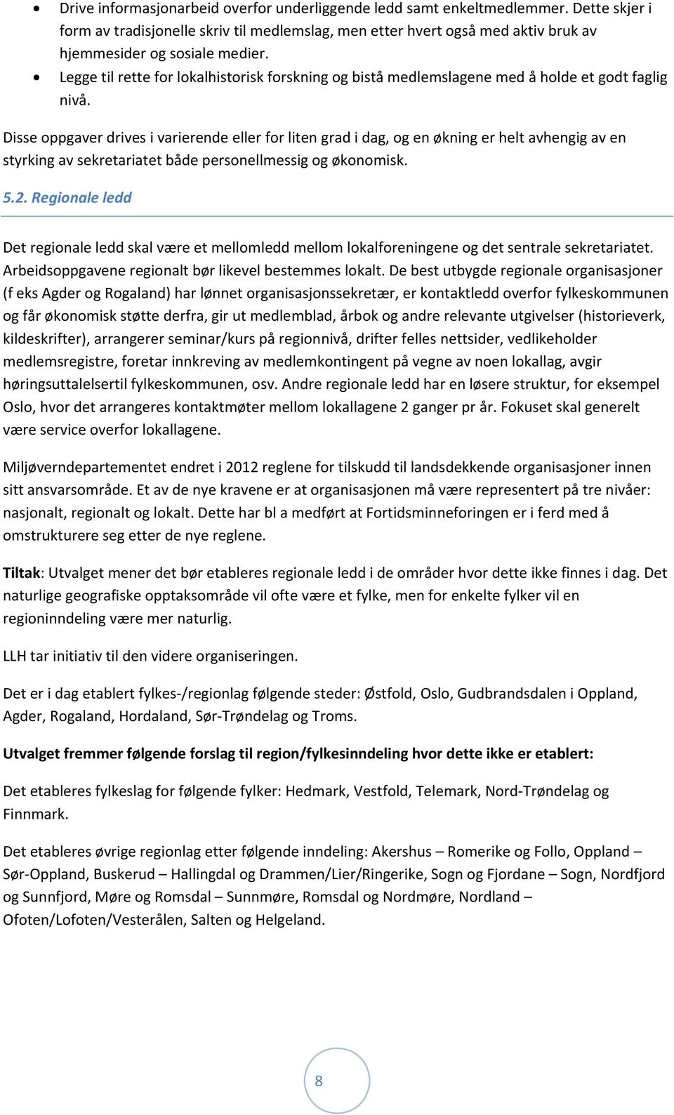 Disse oppgaver drives i varierende eller for liten grad i dag, og en økning er helt avhengig av en styrking av sekretariatet både personellmessig og økonomisk. 5.2.