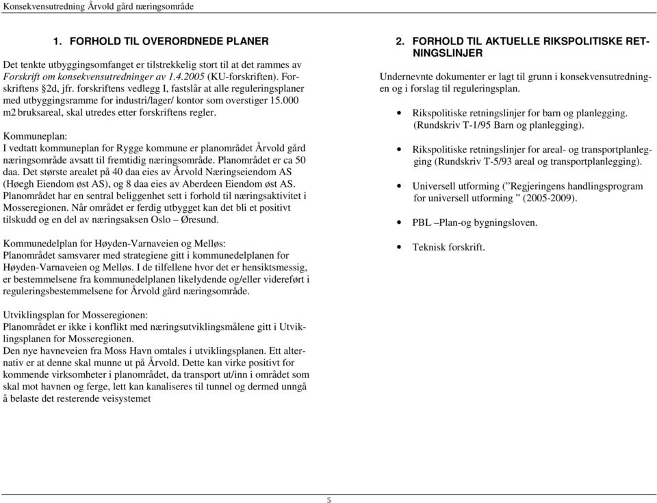 Kommuneplan: I vedtatt kommuneplan for Rygge kommune er planområdet Årvold gård næringsområde avsatt til fremtidig næringsområde. Planområdet er ca 50 daa.