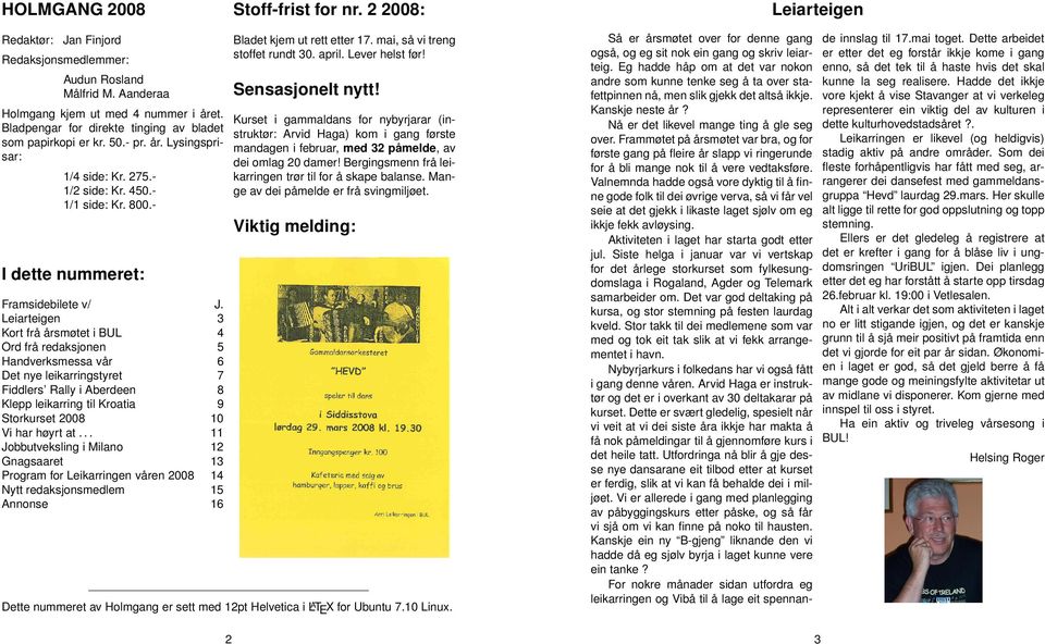 Leiarteigen 3 Kort frå årsmøtet i BUL 4 Ord frå redaksjonen 5 Handverksmessa vår 6 Det nye leikarringstyret 7 Fiddlers Rally i Aberdeen 8 Klepp leikarring til Kroatia 9 Storkurset 2008 10 Vi har