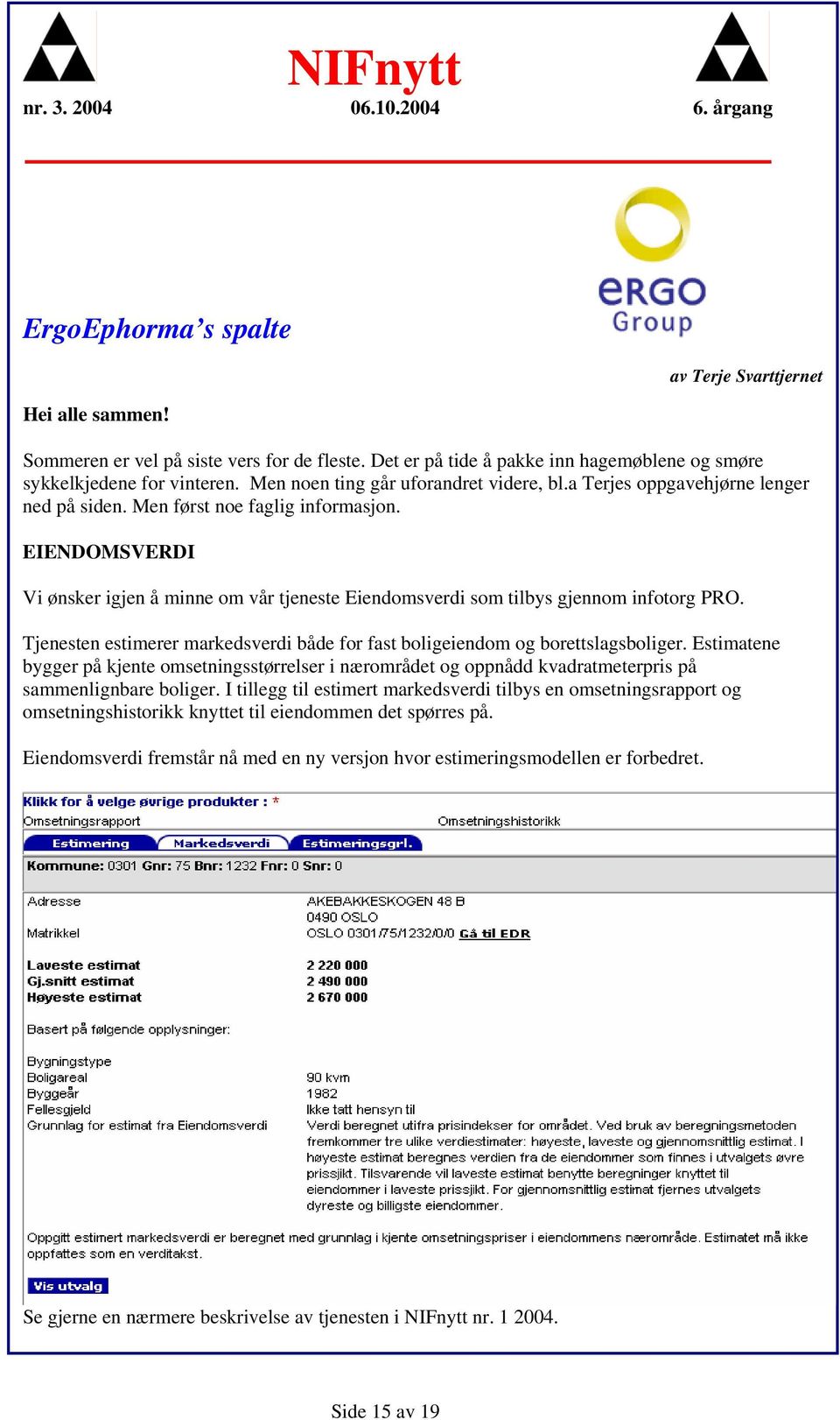 EIENDOMSVERDI Vi ønsker igjen å minne m vår tjeneste Eiendmsverdi sm tilbys gjennm inftrg PRO. Tjenesten estimerer markedsverdi både fr fast bligeiendm g brettslagsbliger.