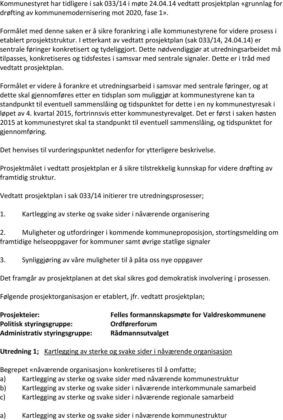 14) er sentrale føringer konkretisert og tydeliggjort. Dette nødvendiggjør at utredningsarbeidet må tilpasses, konkretiseres og tidsfestes i samsvar med sentrale signaler.