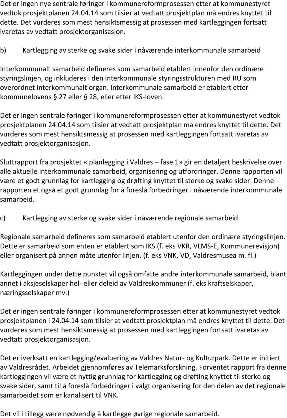 b) Kartlegging av sterke og svake sider i nåværende interkommunale samarbeid Interkommunalt samarbeid defineres som samarbeid etablert innenfor den ordinære styringslinjen, og inkluderes i den