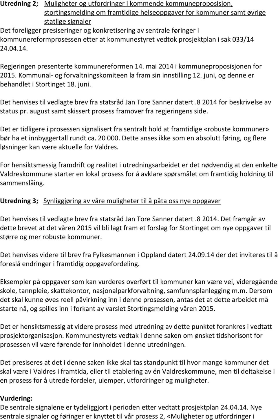 mai 2014 i kommuneproposisjonen for 2015. Kommunal- og forvaltningskomiteen la fram sin innstilling 12. juni, og denne er behandlet i Stortinget 18. juni. Det henvises til vedlagte brev fra statsråd Jan Tore Sanner datert.