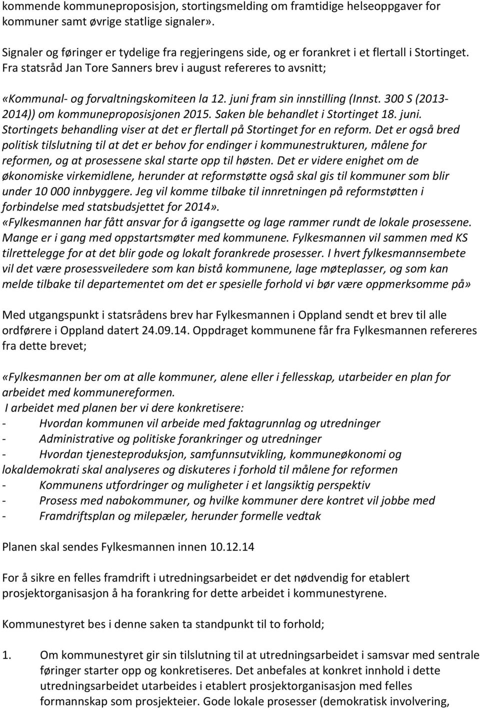 Fra statsråd Jan Tore Sanners brev i august refereres to avsnitt; «Kommunal- og forvaltningskomiteen la 12. juni fram sin innstilling (Innst. 300 S (2013-2014)) om kommuneproposisjonen 2015.