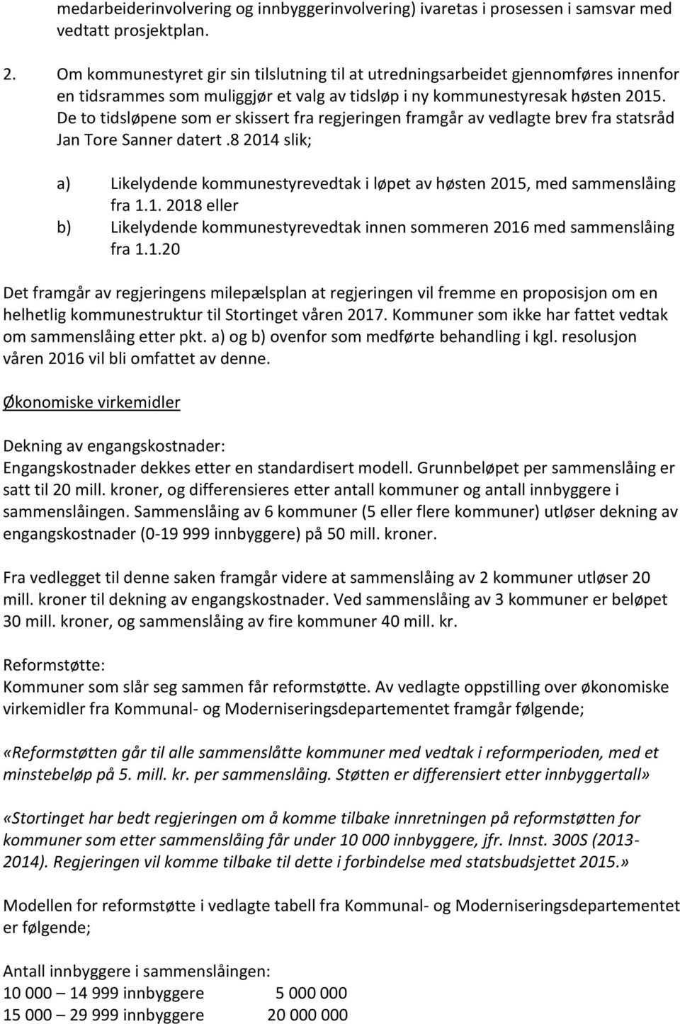 De to tidsløpene som er skissert fra regjeringen framgår av vedlagte brev fra statsråd Jan Tore Sanner datert.