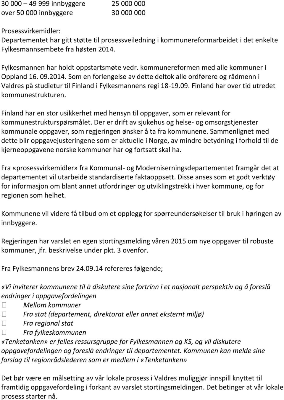 09. Finland har over tid utredet kommunestrukturen. Finland har en stor usikkerhet med hensyn til oppgaver, som er relevant for kommunestrukturspørsmålet.