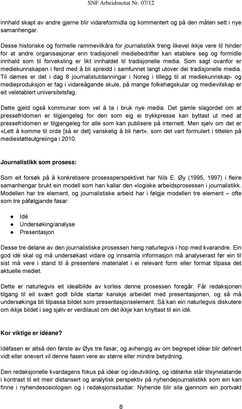 til forveksling er likt innhaldet til tradisjonelle media. Som sagt ovanfor er mediekunnskapen i ferd med å bli spreidd i samfunnet langt utover dei tradisjonelle media.