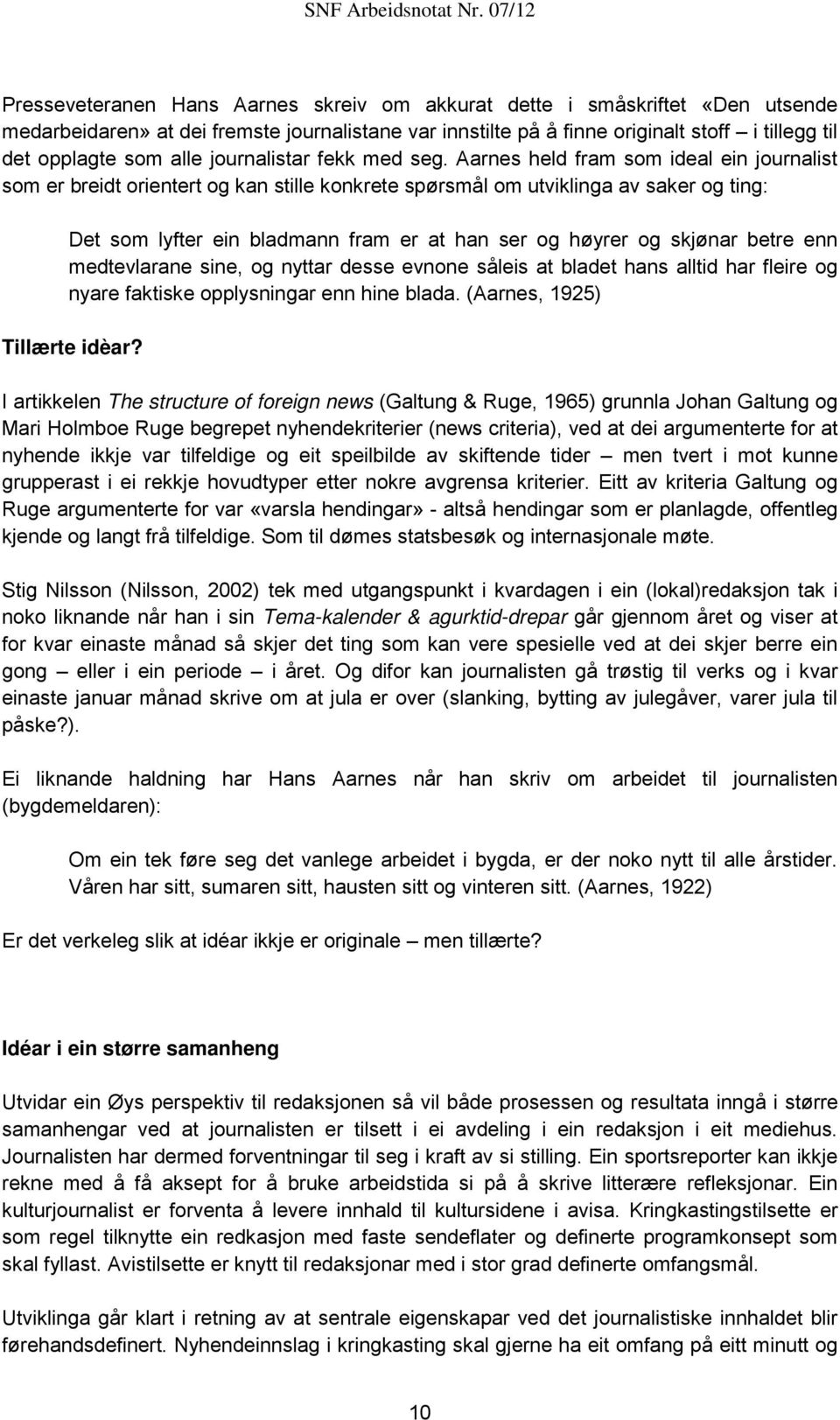 Aarnes held fram som ideal ein journalist som er breidt orientert og kan stille konkrete spørsmål om utviklinga av saker og ting: Det som lyfter ein bladmann fram er at han ser og høyrer og skjønar