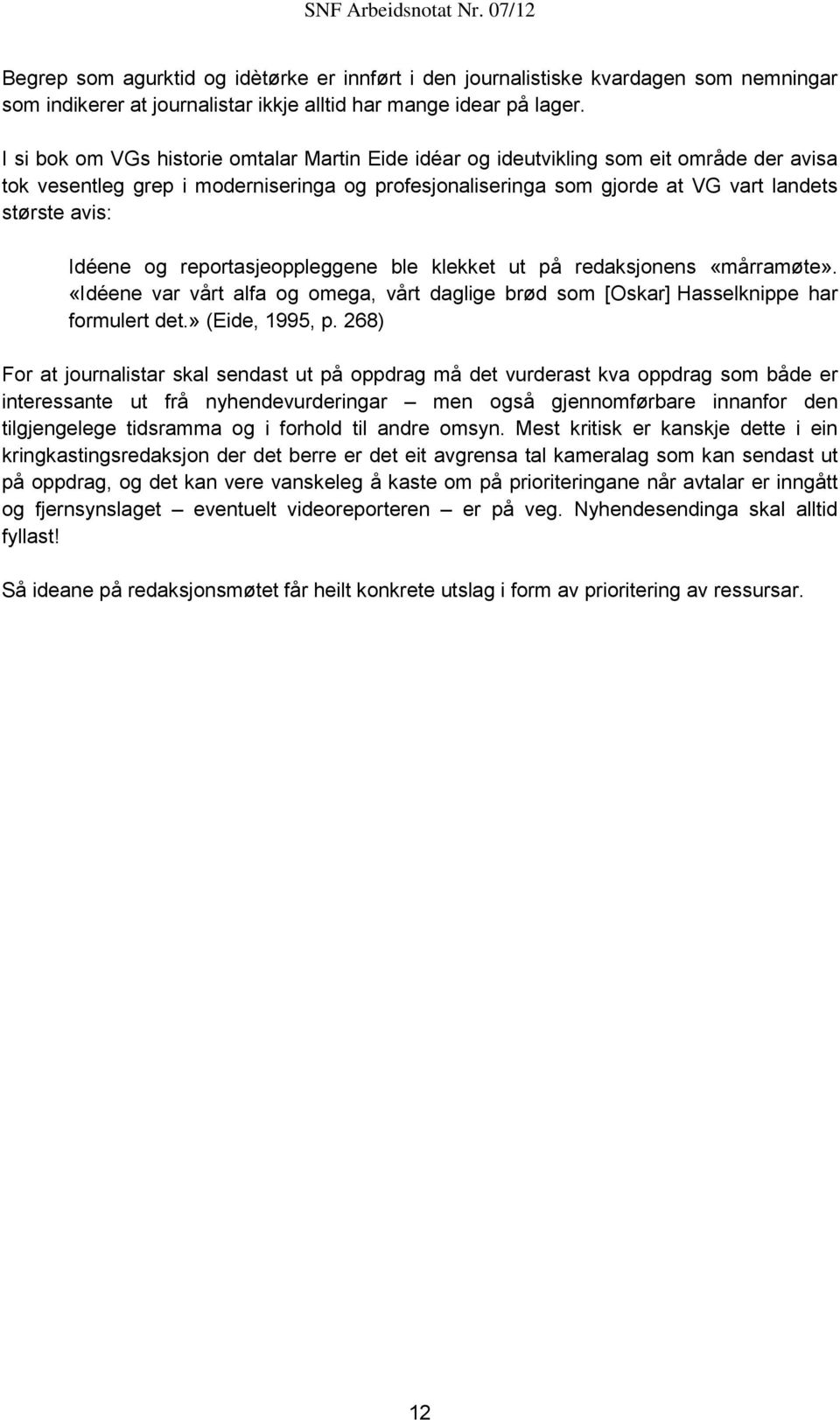 Idéene og reportasjeoppleggene ble klekket ut på redaksjonens «mårramøte». «Idéene var vårt alfa og omega, vårt daglige brød som [Oskar] Hasselknippe har formulert det.» (Eide, 1995, p.