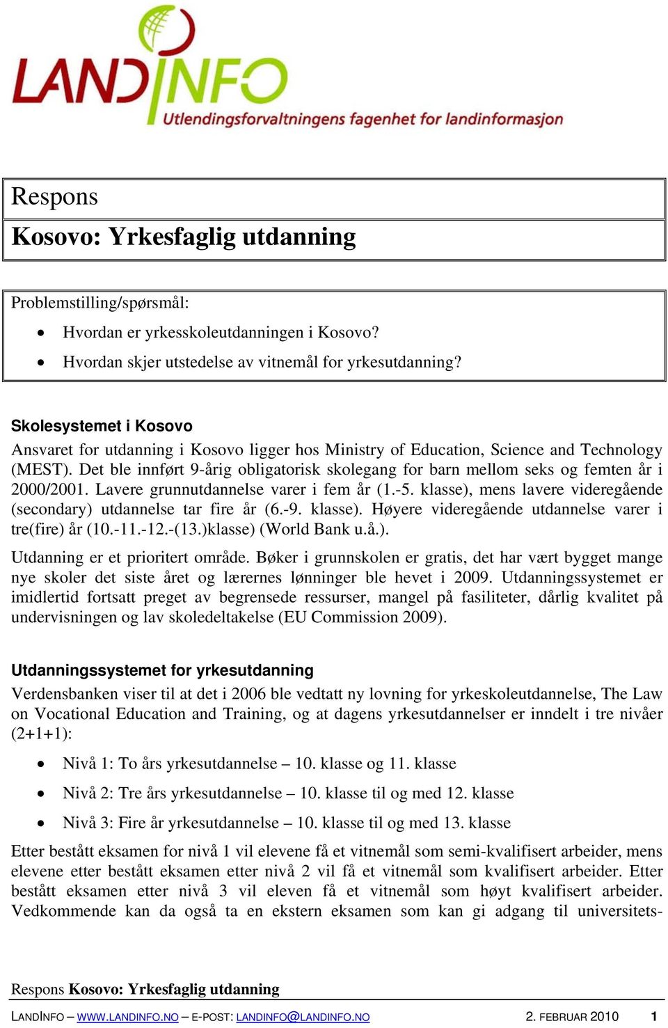 Det ble innført 9-årig obligatorisk skolegang for barn mellom seks og femten år i 2000/2001. Lavere grunnutdannelse varer i fem år (1.-5.