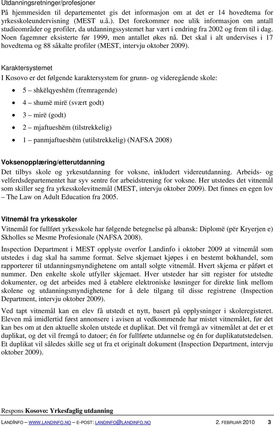 Det skal i alt undervises i 17 hovedtema og 88 såkalte profiler (MEST, intervju oktober 2009).