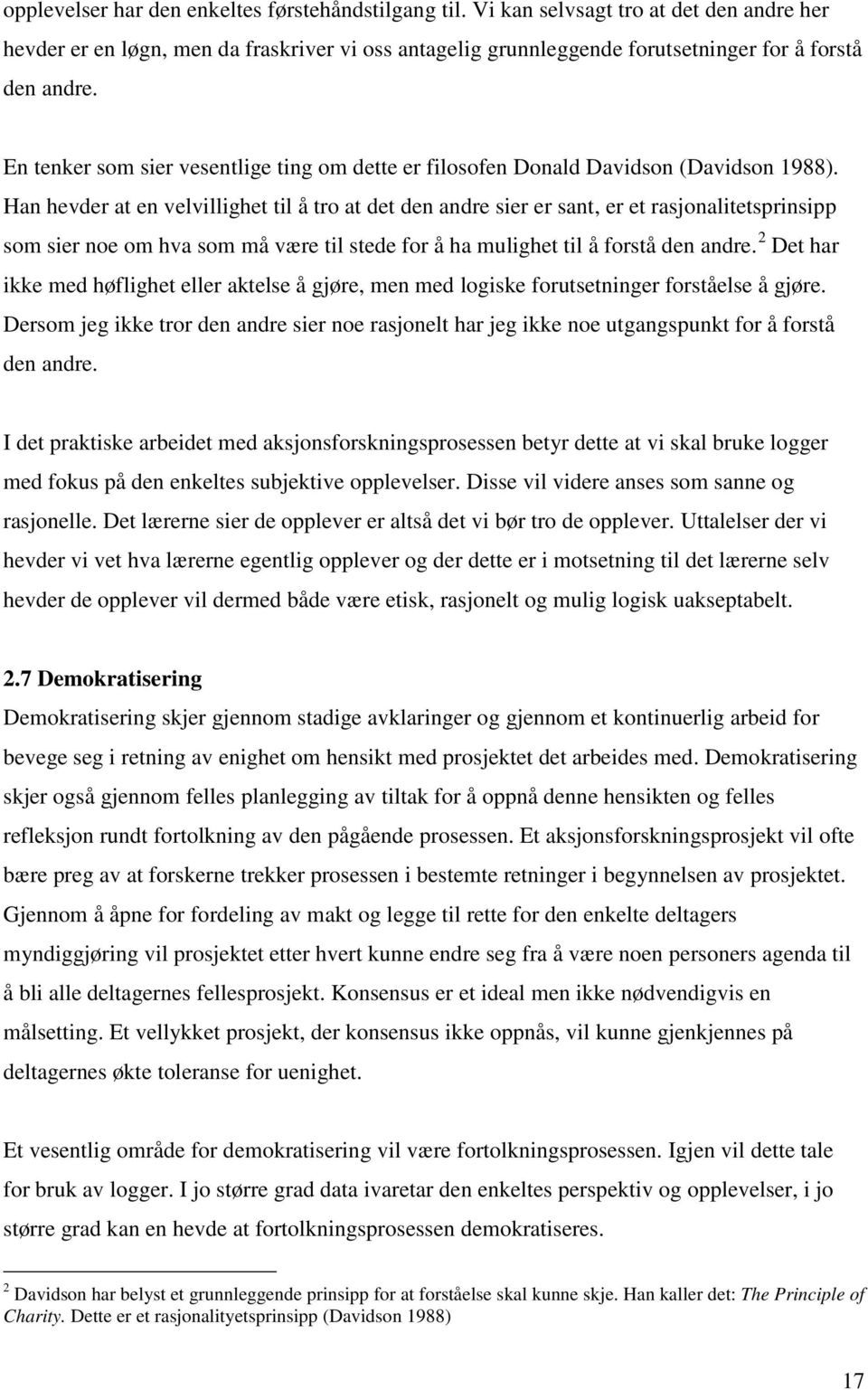 Han hevder at en velvillighet til å tro at det den andre sier er sant, er et rasjonalitetsprinsipp som sier noe om hva som må være til stede for å ha mulighet til å forstå den andre.