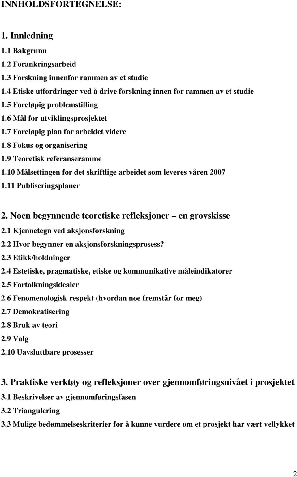 10 Målsettingen for det skriftlige arbeidet som leveres våren 2007 1.11 Publiseringsplaner 2. Noen begynnende teoretiske refleksjoner en grovskisse 2.1 Kjennetegn ved aksjonsforskning 2.