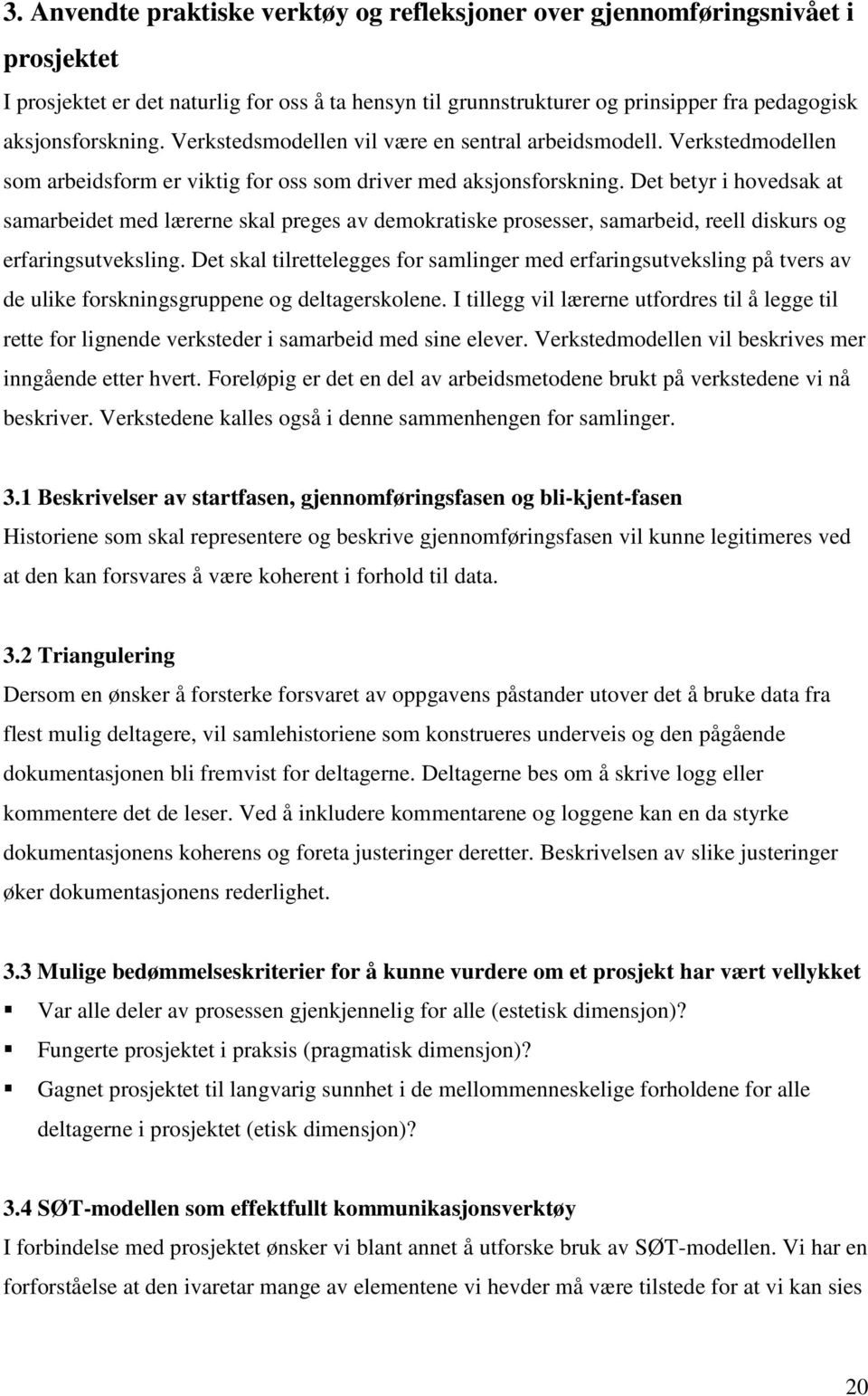 Det betyr i hovedsak at samarbeidet med lærerne skal preges av demokratiske prosesser, samarbeid, reell diskurs og erfaringsutveksling.