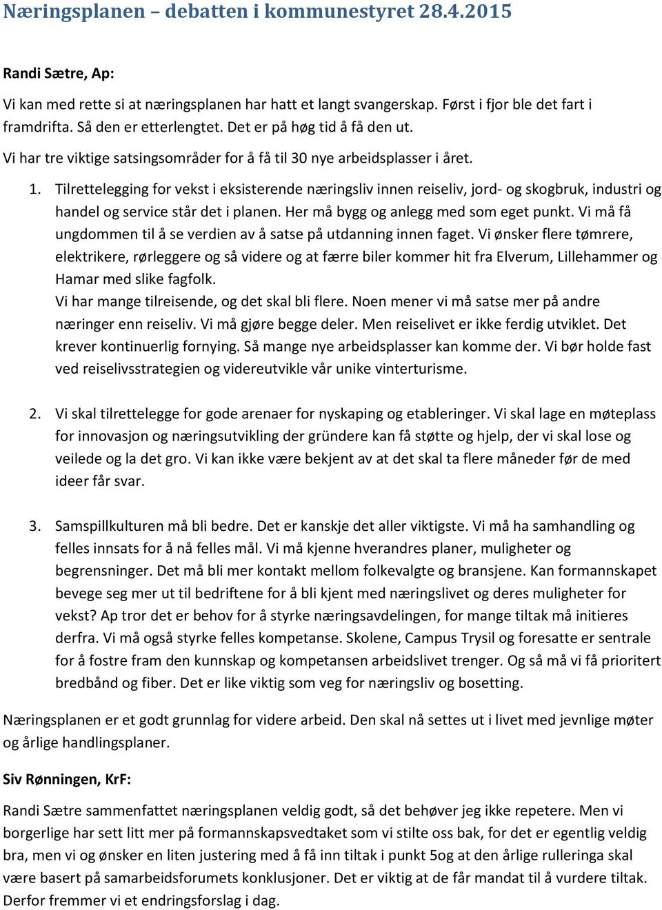 Tilrettelegging for vekst i eksisterende næringsliv innen reiseliv, jord- og skogbruk, industri og handel og service står det i planen. Her må bygg og anlegg med som eget punkt.