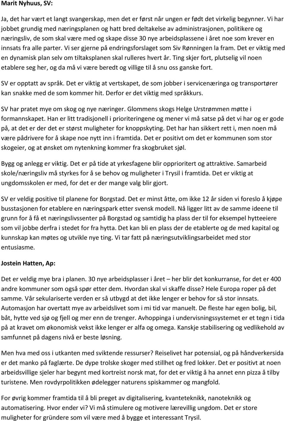 innsats fra alle parter. Vi ser gjerne på endringsforslaget som Siv Rønningen la fram. Det er viktig med en dynamisk plan selv om tiltaksplanen skal rulleres hvert år.