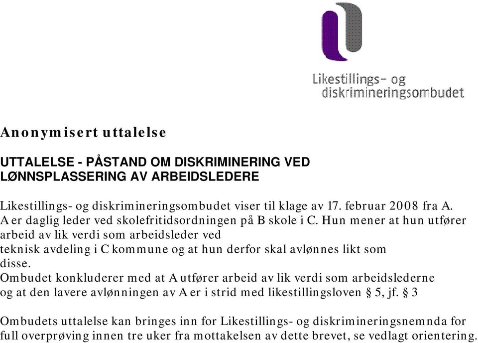 Hun mener at hun utfører arbeid av lik verdi som arbeidsleder ved teknisk avdeling i C kommune og at hun derfor skal avlønnes likt som disse.