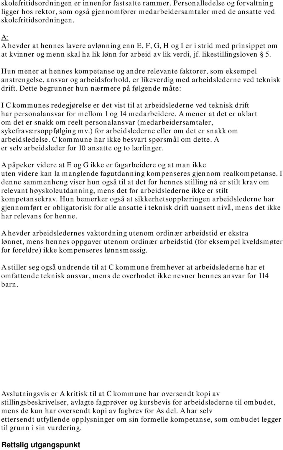 Hun mener at hennes kompetanse og andre relevante faktorer, som eksempel anstrengelse, ansvar og arbeidsforhold, er likeverdig med arbeidslederne ved teknisk drift.