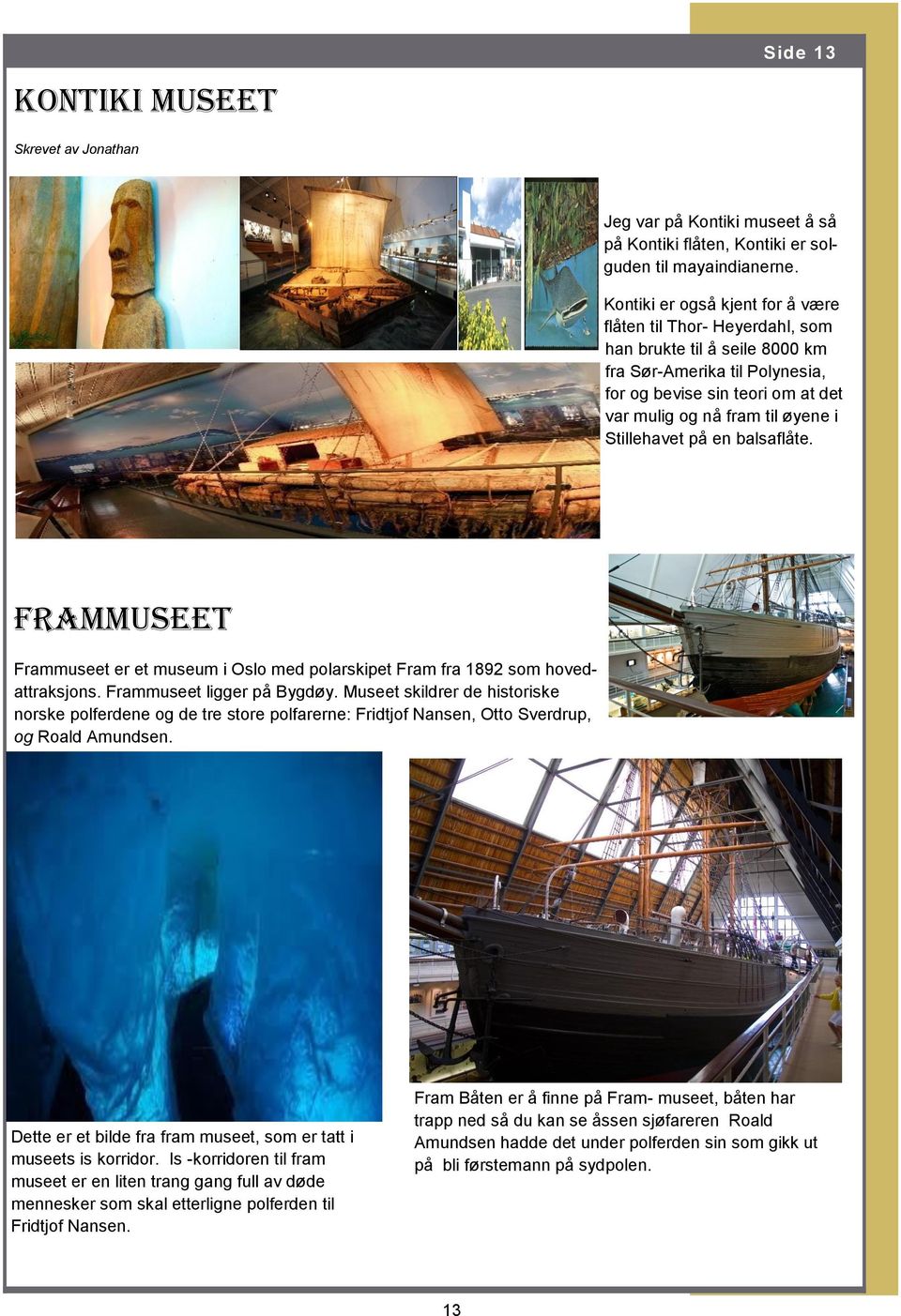 Stillehavet på en balsaflåte. FRAMmuseet Frammuseet er et museum i Oslo med polarskipet Fram fra 1892 som hovedattraksjons. Frammuseet ligger på Bygdøy.