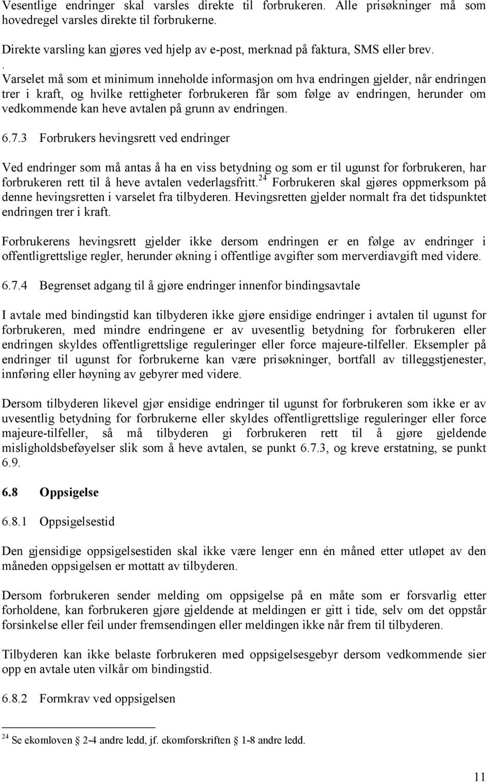 . Varselet må som et minimum inneholde informasjon om hva endringen gjelder, når endringen trer i kraft, og hvilke rettigheter forbrukeren får som følge av endringen, herunder om vedkommende kan heve