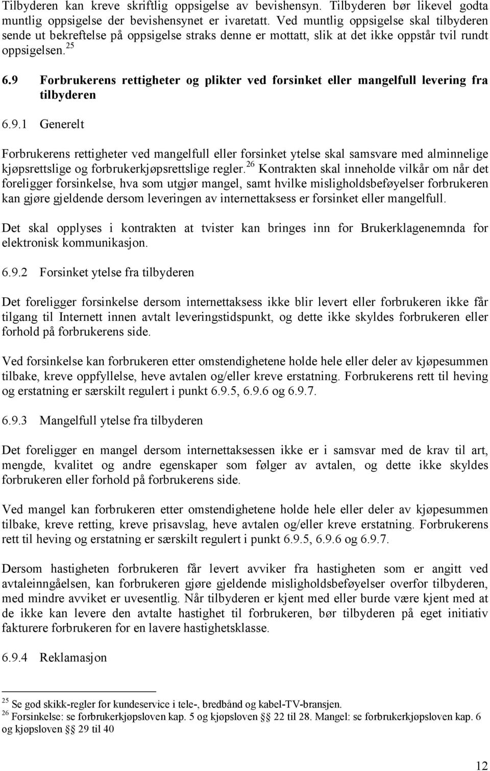 9 Forbrukerens rettigheter og plikter ved forsinket eller mangelfull levering fra tilbyderen 6.9.1 Generelt Forbrukerens rettigheter ved mangelfull eller forsinket ytelse skal samsvare med alminnelige kjøpsrettslige og forbrukerkjøpsrettslige regler.