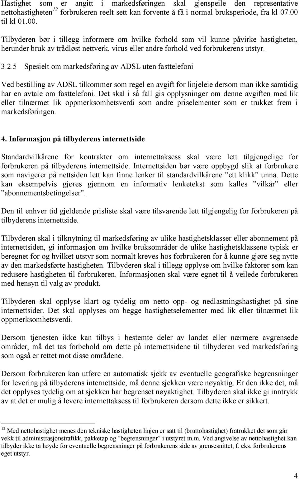 5 Spesielt om markedsføring av ADSL uten fasttelefoni Ved bestilling av ADSL tilkommer som regel en avgift for linjeleie dersom man ikke samtidig har en avtale om fasttelefoni.