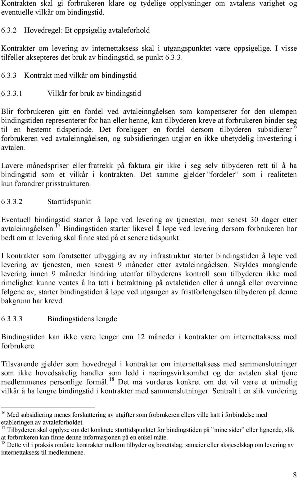 3. 6.3.3 Kontrakt med vilkår om bindingstid 6.3.3.1 Vilkår for bruk av bindingstid Blir forbrukeren gitt en fordel ved avtaleinngåelsen som kompenserer for den ulempen bindingstiden representerer for