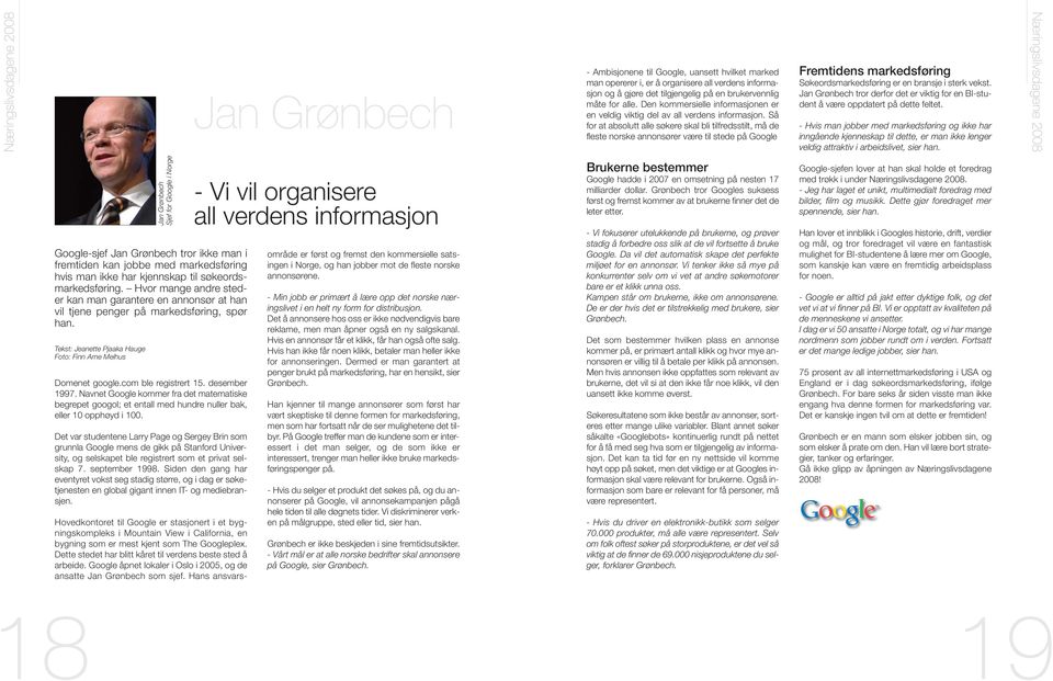 Så for at absolutt alle søkere skal bli tilfredsstilt, må de fleste norske annonsører være til stede på Google Fremtidens markedsføring Søkeordsmarkedsføring er en bransje i sterk vekst.