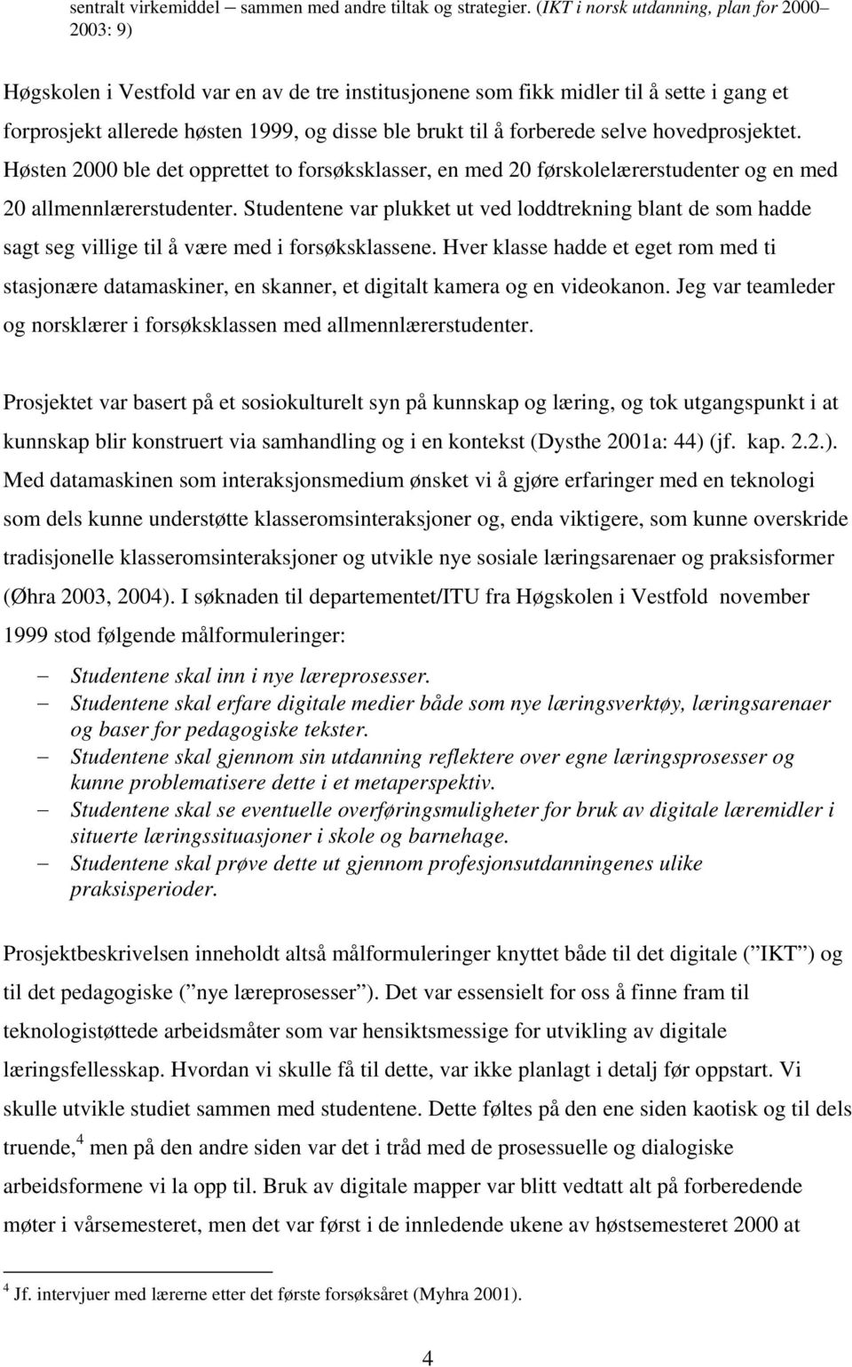 forberede selve hovedprosjektet. Høsten 2000 ble det opprettet to forsøksklasser, en med 20 førskolelærerstudenter og en med 20 allmennlærerstudenter.