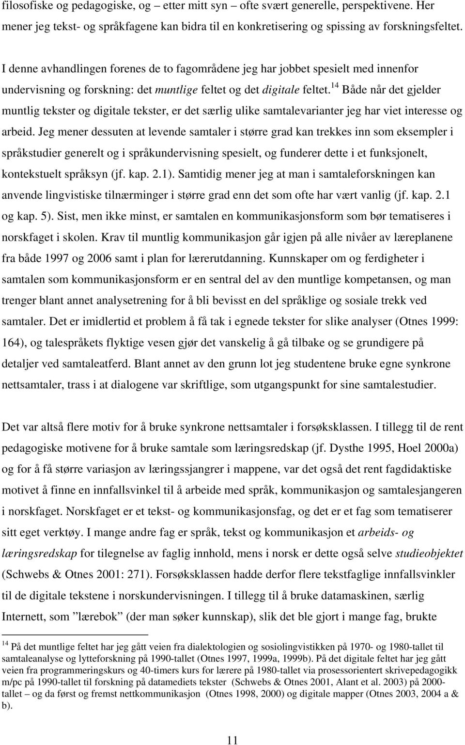 14 Både når det gjelder muntlig tekster og digitale tekster, er det særlig ulike samtalevarianter jeg har viet interesse og arbeid.