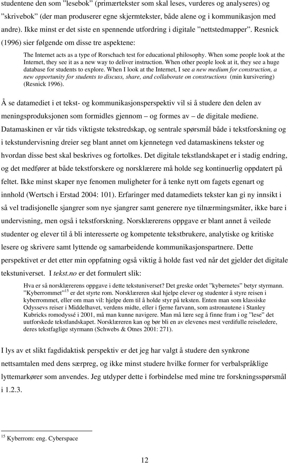 Resnick (1996) sier følgende om disse tre aspektene: The Internet acts as a type of Rorschach test for educational philosophy.