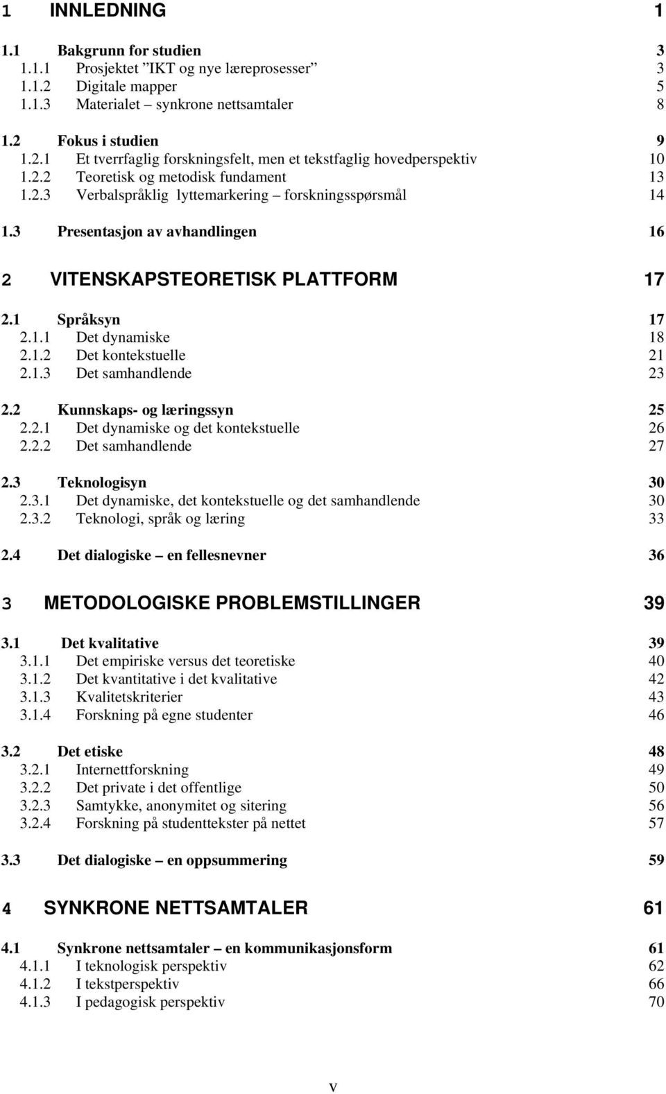 1.2 Det kontekstuelle 21 2.1.3 Det samhandlende 23 2.2 Kunnskaps- og læringssyn 25 2.2.1 Det dynamiske og det kontekstuelle 26 2.2.2 Det samhandlende 27 2.3 Teknologisyn 30 2.3.1 Det dynamiske, det kontekstuelle og det samhandlende 30 2.