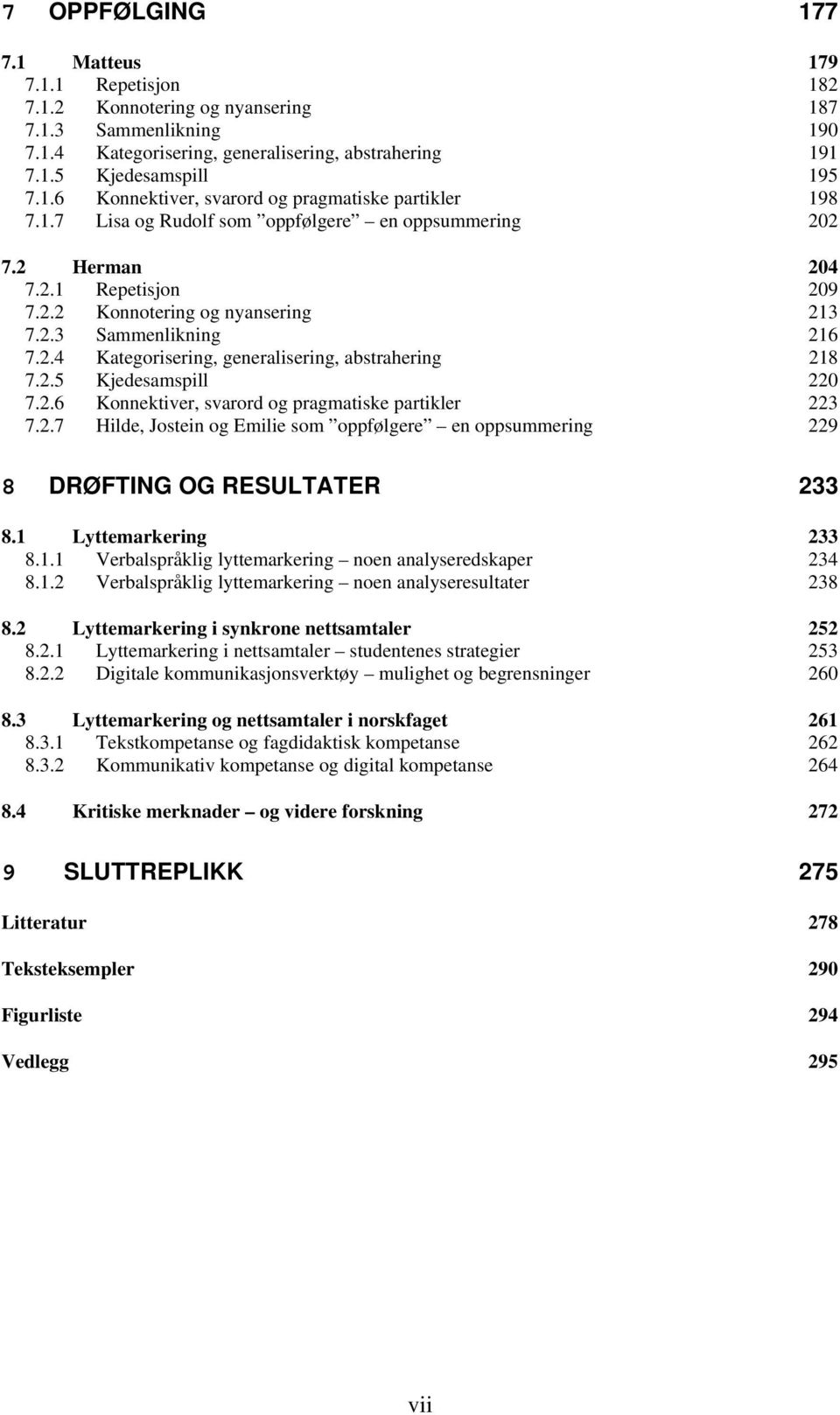 2.5 Kjedesamspill 220 7.2.6 Konnektiver, svarord og pragmatiske partikler 223 7.2.7 Hilde, Jostein og Emilie som oppfølgere en oppsummering 229 8 DRØFTING OG RESULTATER 233 8.1 