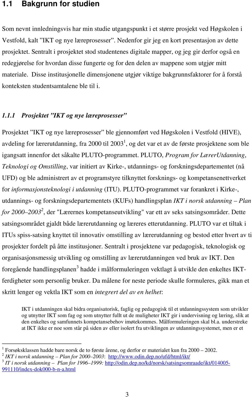 Sentralt i prosjektet stod studentenes digitale mapper, og jeg gir derfor også en redegjørelse for hvordan disse fungerte og for den delen av mappene som utgjør mitt materiale.