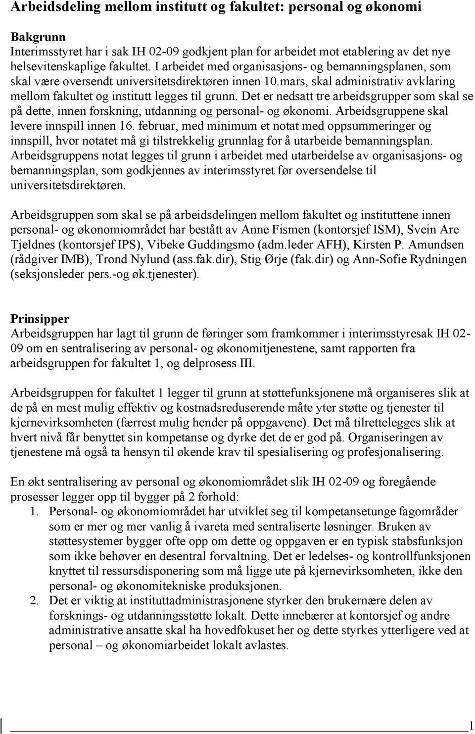 Det er nedsatt tre arbeidsgrupper som skal se på dette, innen forskning, utdanning og personal- og økonomi. Arbeidsgruppene skal levere innspill innen 16.