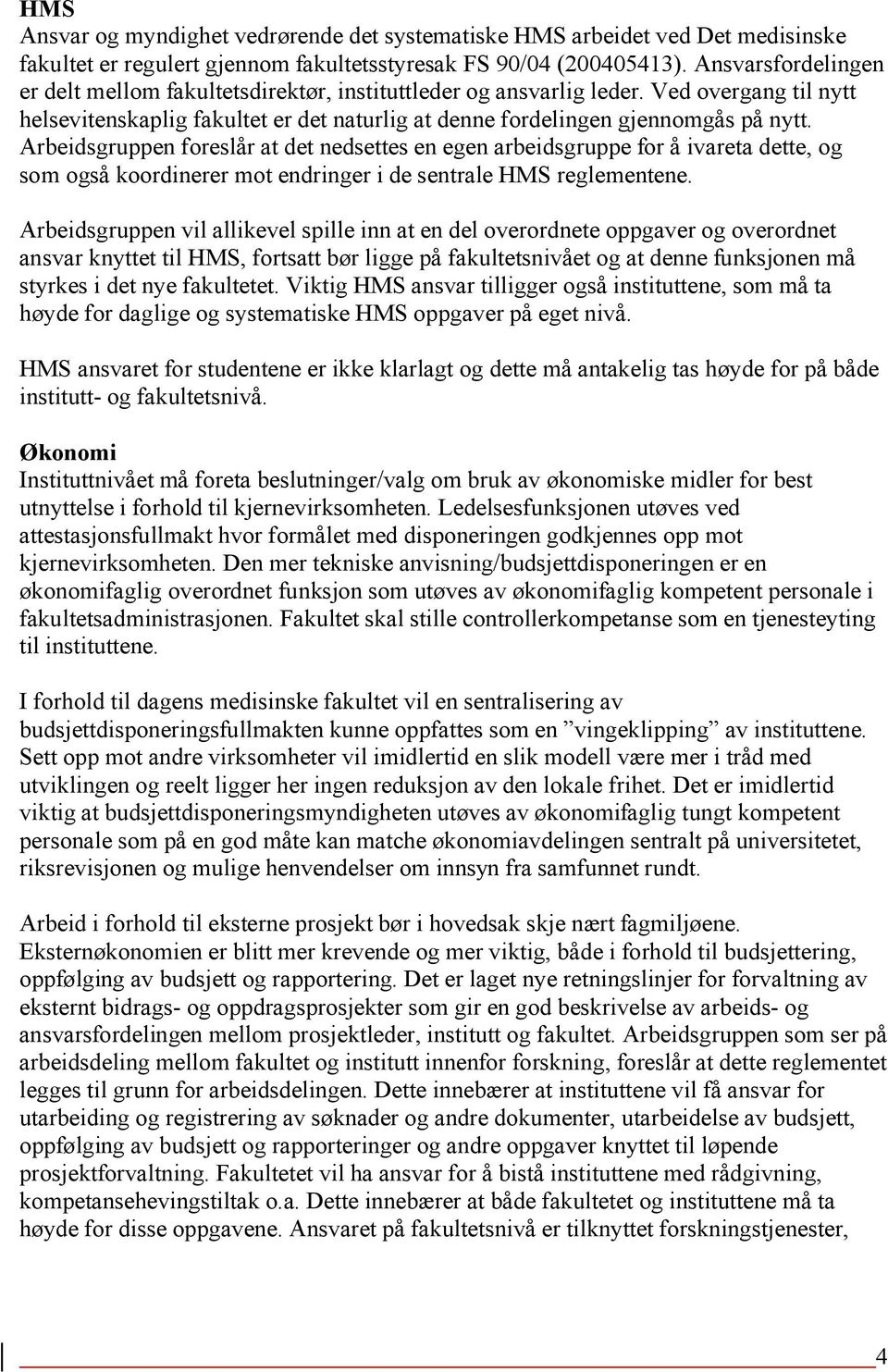 Arbeidsgruppen foreslår at det nedsettes en egen arbeidsgruppe for å ivareta dette, og som også koordinerer mot endringer i de sentrale HMS reglementene.