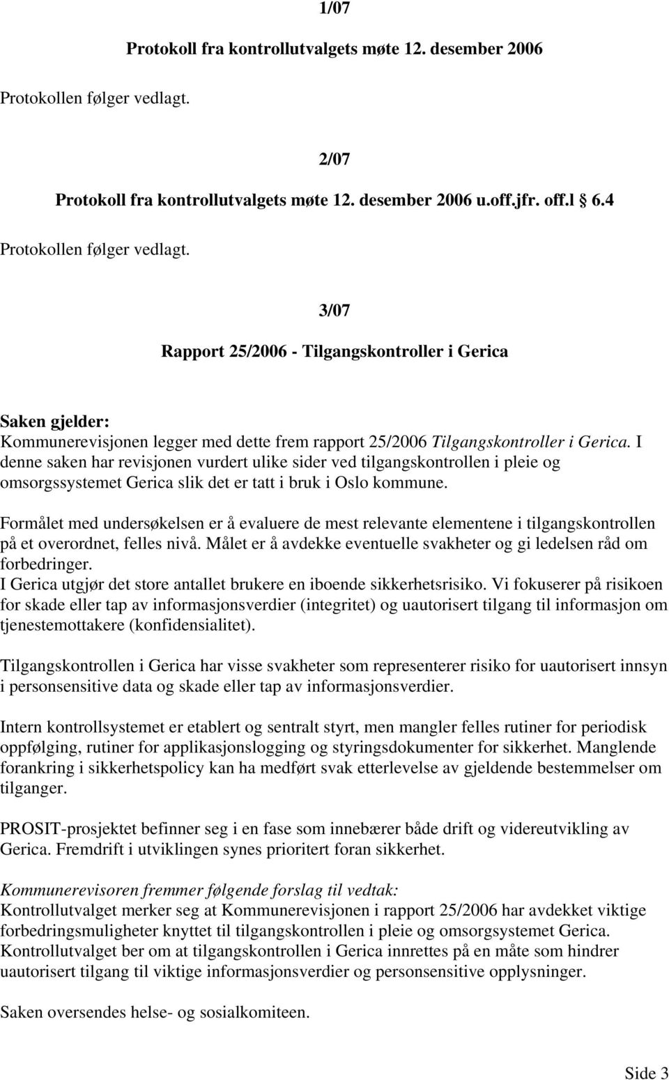 I denne saken har revisjonen vurdert ulike sider ved tilgangskontrollen i pleie og omsorgssystemet Gerica slik det er tatt i bruk i Oslo kommune.