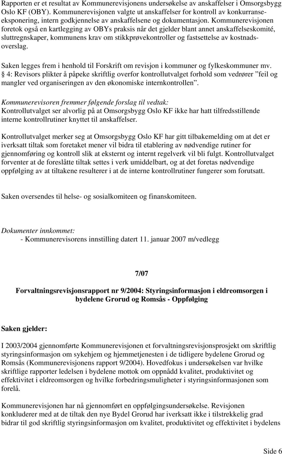 Kommunerevisjonen foretok også en kartlegging av OBYs praksis når det gjelder blant annet anskaffelseskomité, sluttregnskaper, kommunens krav om stikkprøvekontroller og fastsettelse av