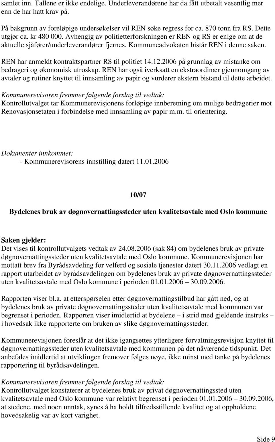 REN har anmeldt kontraktspartner RS til politiet 14.12.2006 på grunnlag av mistanke om bedrageri og økonomisk utroskap.