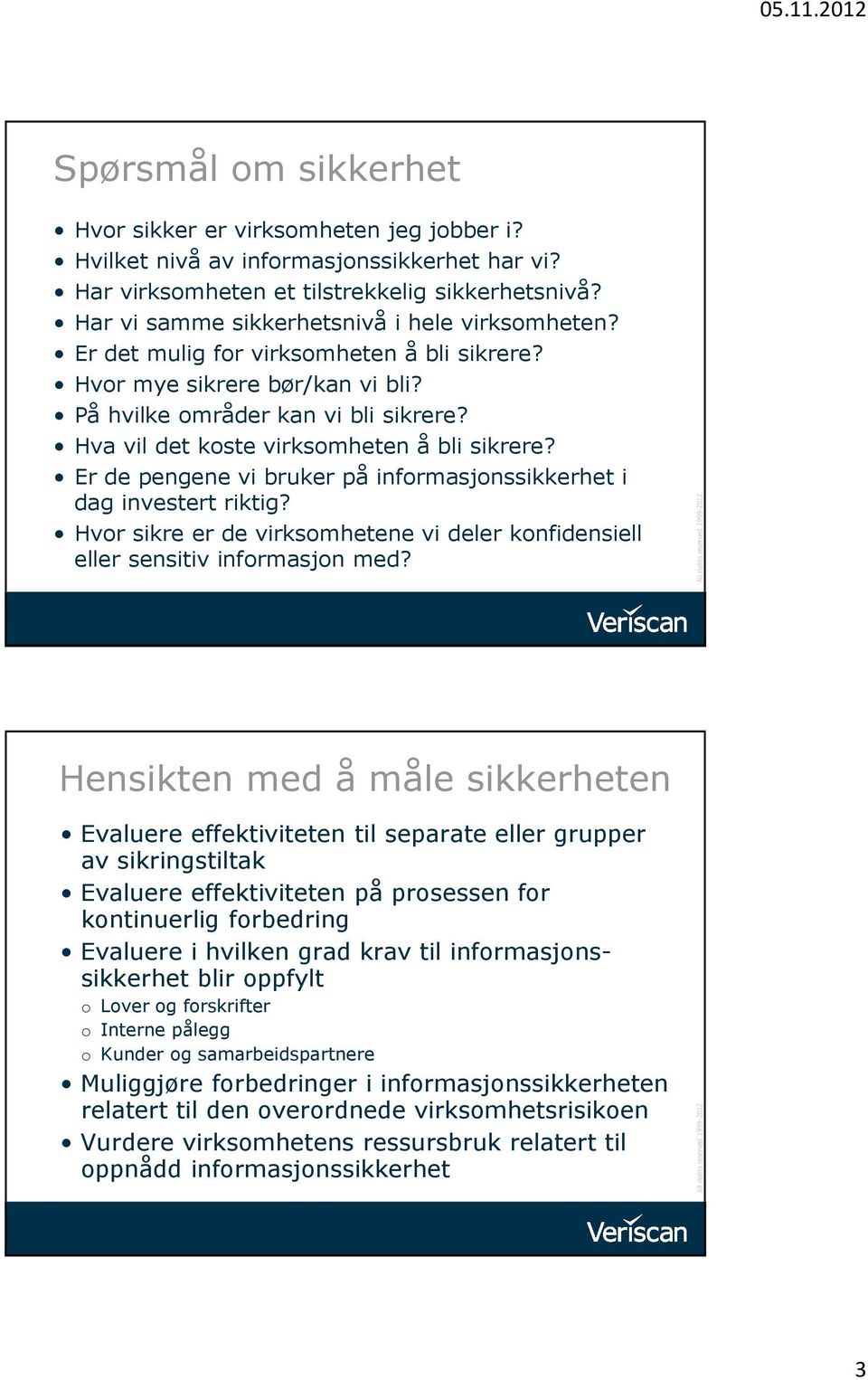 Hva vil det koste virksomheten å bli sikrere? Er de pengene vi bruker på informasjonssikkerhet i dag investert riktig?