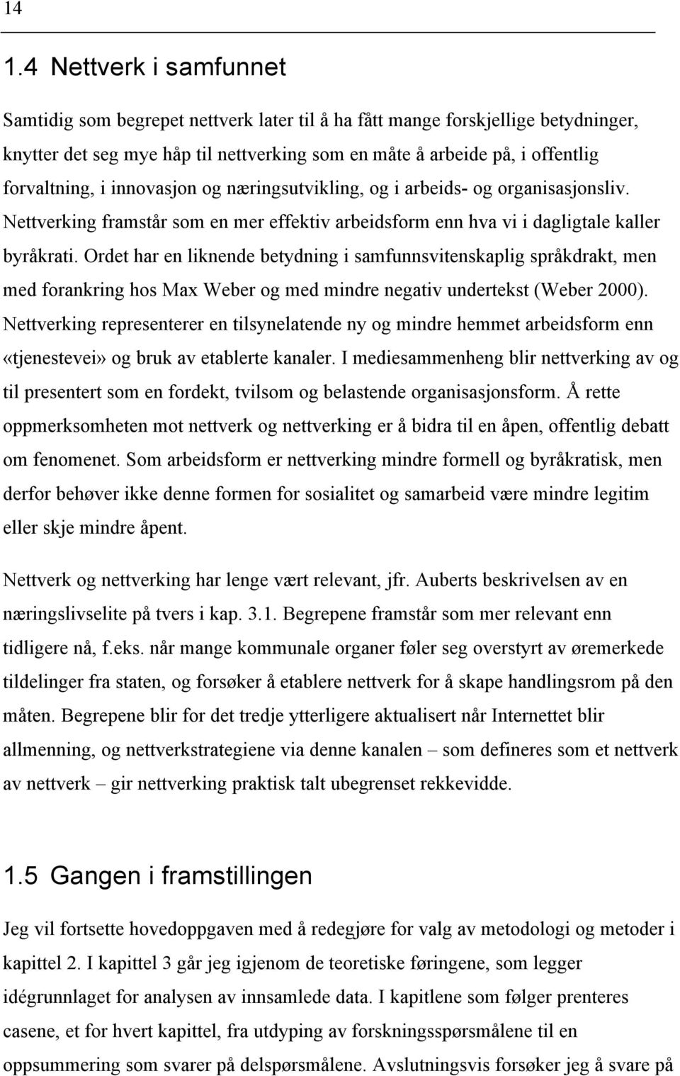 Ordet har en liknende betydning i samfunnsvitenskaplig språkdrakt, men med forankring hos Max Weber og med mindre negativ undertekst (Weber 2000).