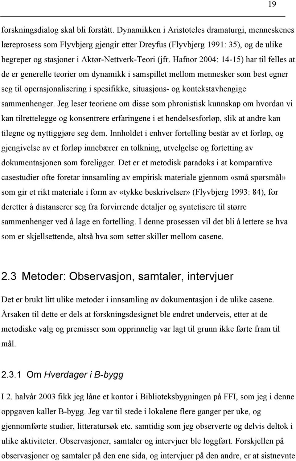 Hafnor 2004: 14-15) har til felles at de er generelle teorier om dynamikk i samspillet mellom mennesker som best egner seg til operasjonalisering i spesifikke, situasjons- og kontekstavhengige