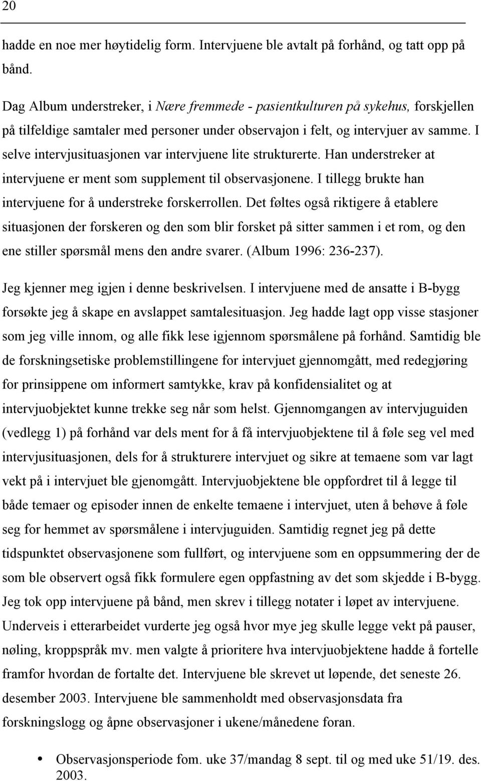 I selve intervjusituasjonen var intervjuene lite strukturerte. Han understreker at intervjuene er ment som supplement til observasjonene.