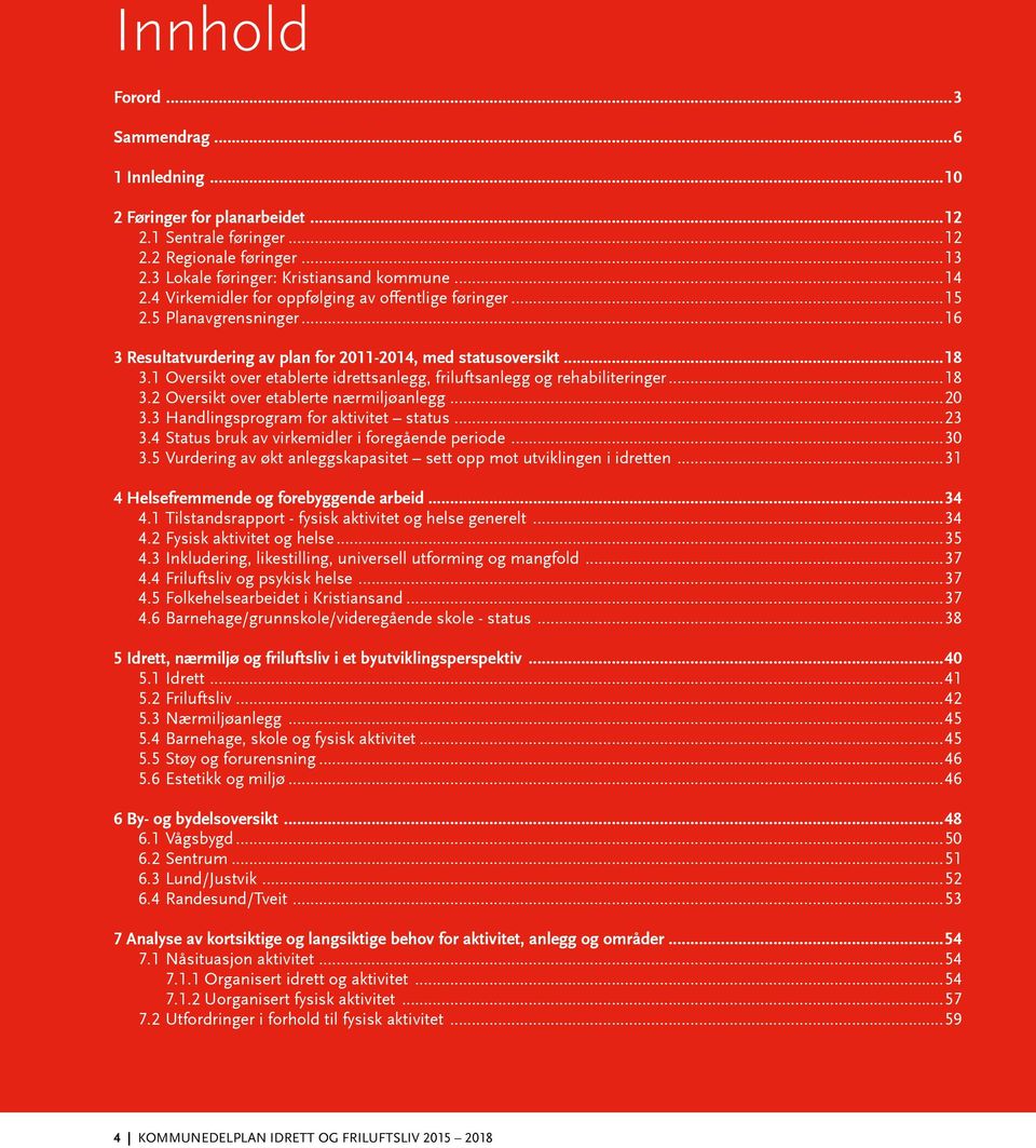 1 Oversikt over etablerte idrettsanlegg, friluftsanlegg og rehabiliteringer...18 3.2 Oversikt over etablerte nærmiljøanlegg...20 3.3 Handlingsprogram for aktivitet status...23 3.