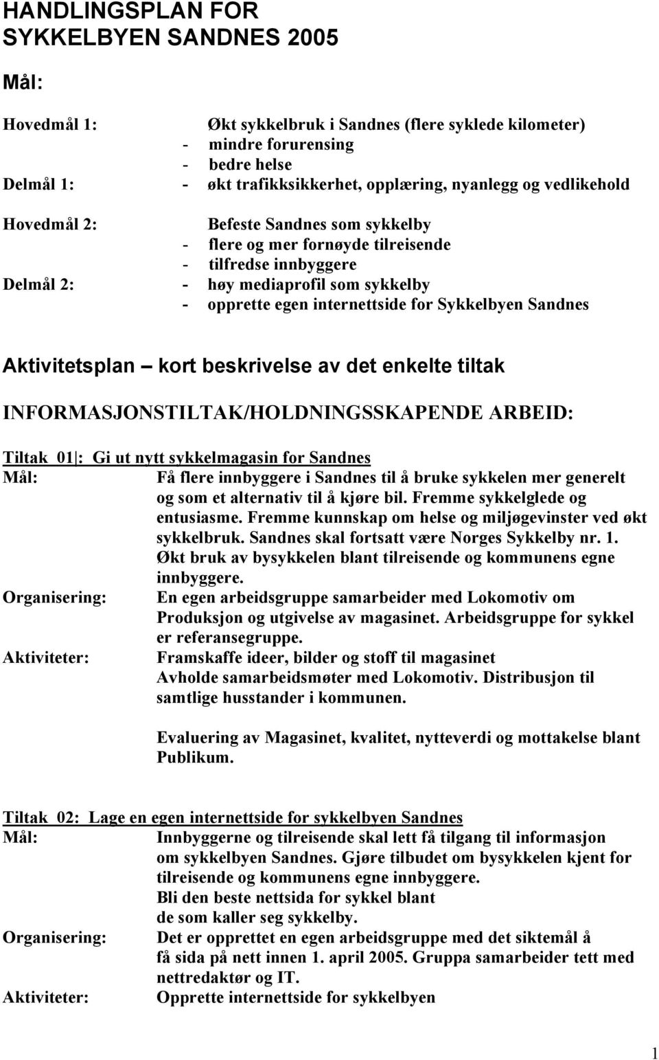 Sandnes Aktivitetsplan kort beskrivelse av det enkelte tiltak INFORMASJONSTILTAK/HOLDNINGSSKAPENDE ARBEID: Tiltak 01 : Gi ut nytt sykkelmagasin for Sandnes Få flere innbyggere i Sandnes til å bruke